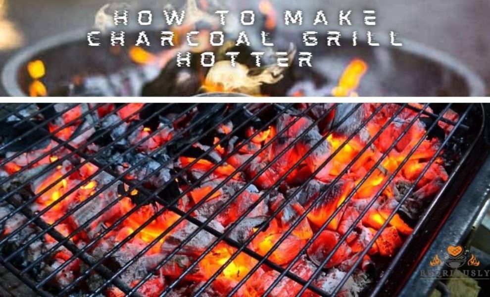 How To Make Charcoal Grill Hotter